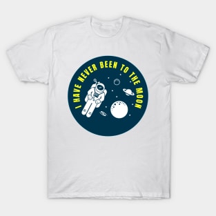 I Have Never Been to the Moon Funny Astronaut Quote T-Shirt